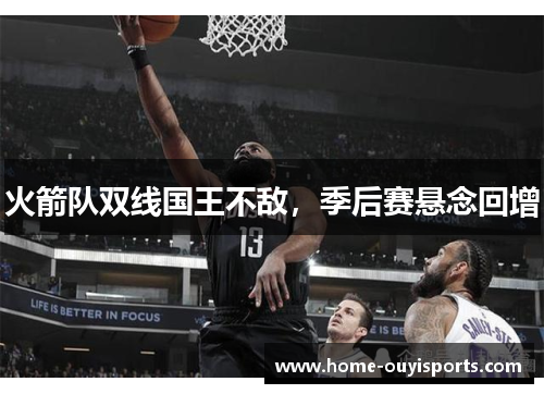 火箭队双线国王不敌，季后赛悬念回增